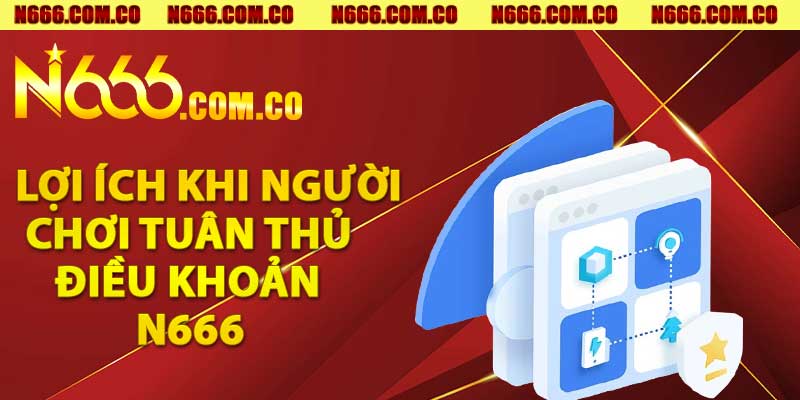 Những lợi ích khi người chơi tuân thủ điều khoản N666